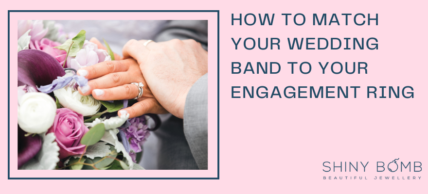 How To Match Your Wedding Band To Your Engagement Ring