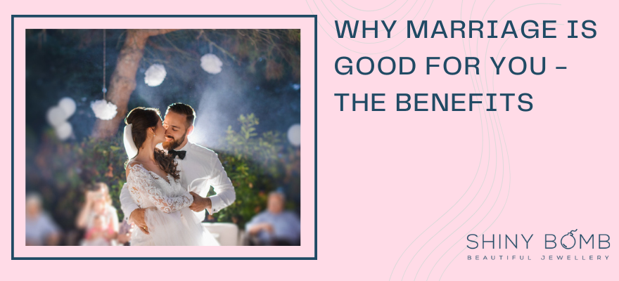 Why Marriage Is Good For You - The Benefits